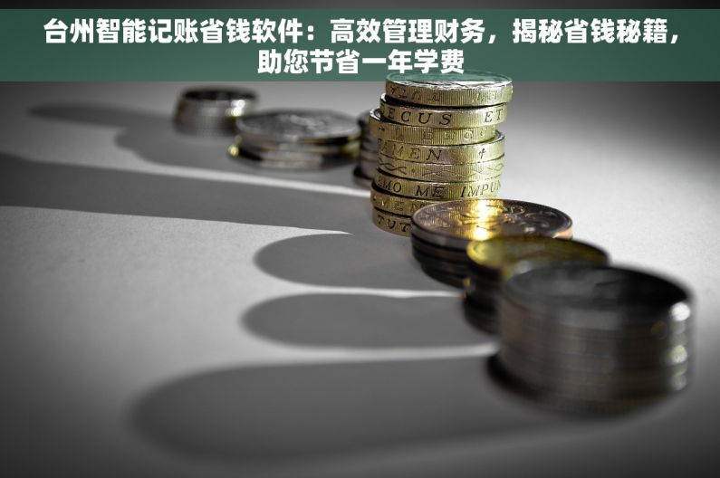 台州智能记账省钱软件：高效管理财务，揭秘省钱秘籍，助您节省一年学费