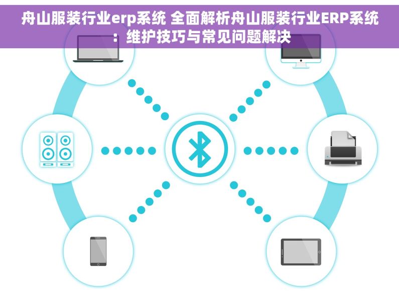 舟山服装行业erp系统 全面解析舟山服装行业ERP系统：维护技巧与常见问题解决