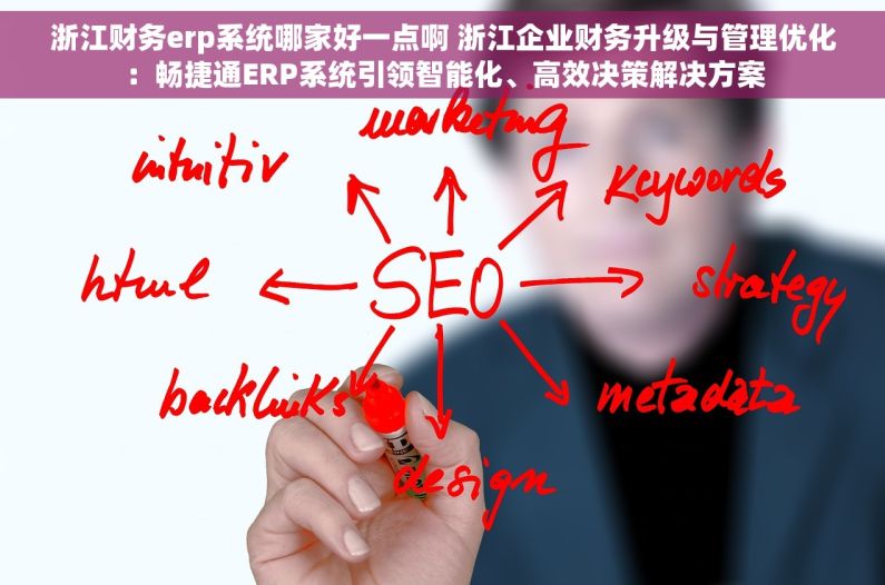 浙江财务erp系统哪家好一点啊 浙江企业财务升级与管理优化：畅捷通ERP系统引领智能化、高效决策解决方案