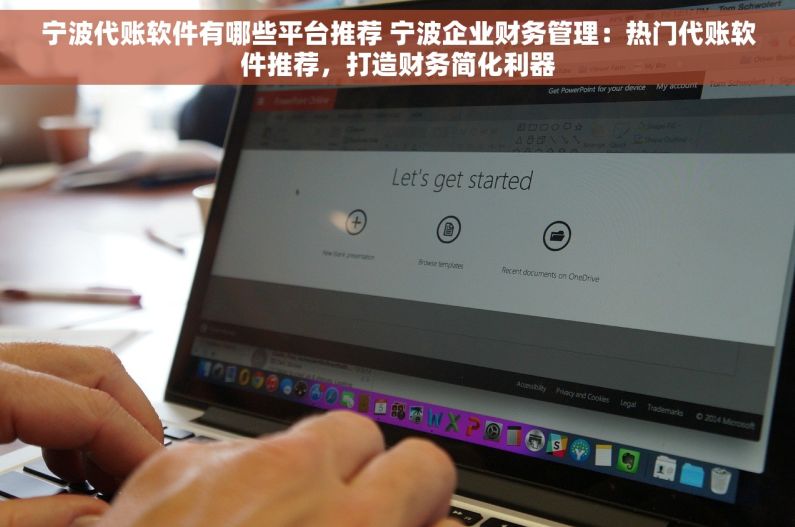 宁波代账软件有哪些平台推荐 宁波企业财务管理：热门代账软件推荐，打造财务简化利器