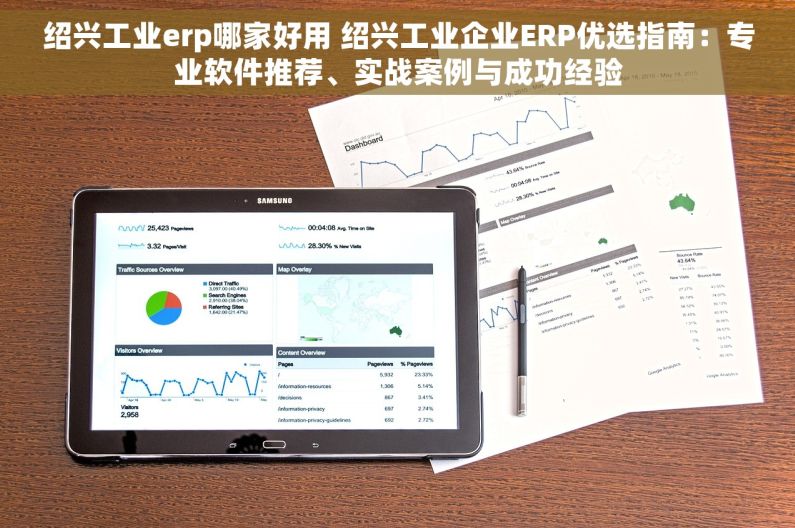 绍兴工业erp哪家好用 绍兴工业企业ERP优选指南：专业软件推荐、实战案例与成功经验