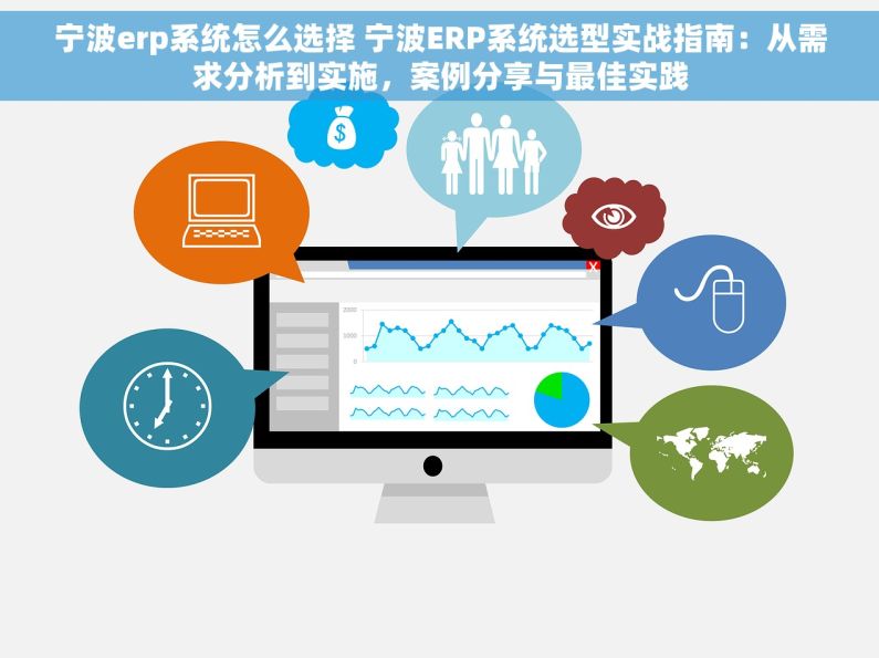 宁波erp系统怎么选择 宁波ERP系统选型实战指南：从需求分析到实施，案例分享与最佳实践