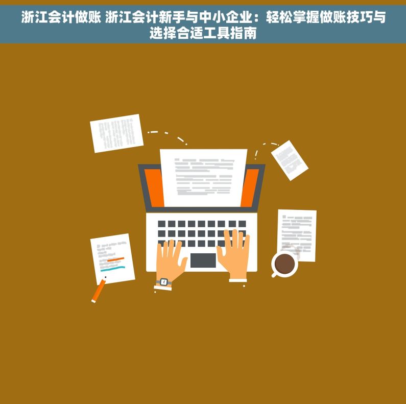 浙江会计做账 浙江会计新手与中小企业：轻松掌握做账技巧与选择合适工具指南