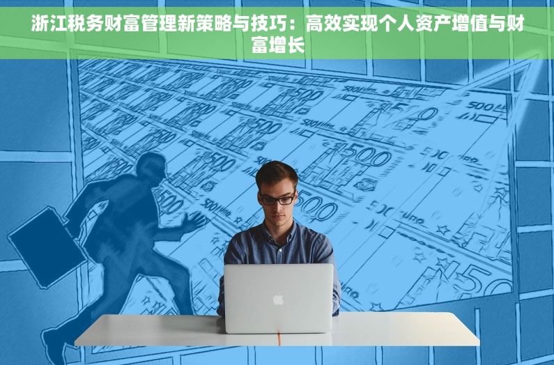 浙江税务财富管理新策略与技巧：高效实现个人资产增值与财富增长