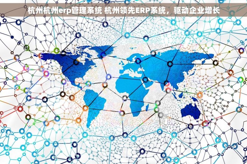 杭州杭州erp管理系统 杭州领先ERP系统，驱动企业增长