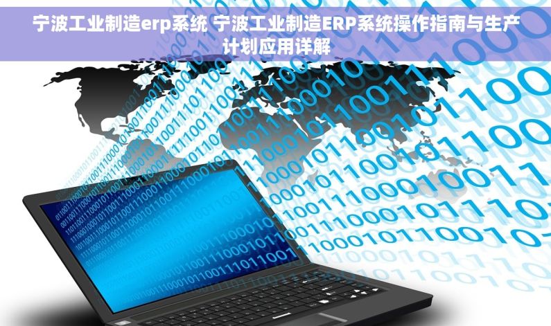 宁波工业制造erp系统 宁波工业制造ERP系统操作指南与生产计划应用详解