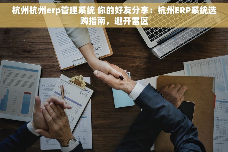 杭州杭州erp管理系统 你的好友分享：杭州ERP系统选购指南，避开雷区