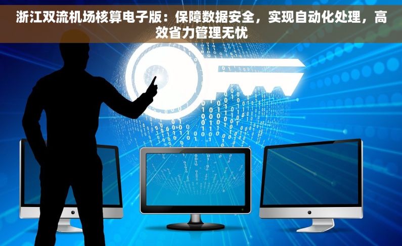 浙江双流机场核算电子版：保障数据安全，实现自动化处理，高效省力管理无忧