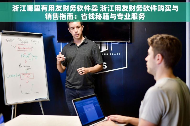 浙江哪里有用友财务软件卖 浙江用友财务软件购买与销售指南：省钱秘籍与专业服务