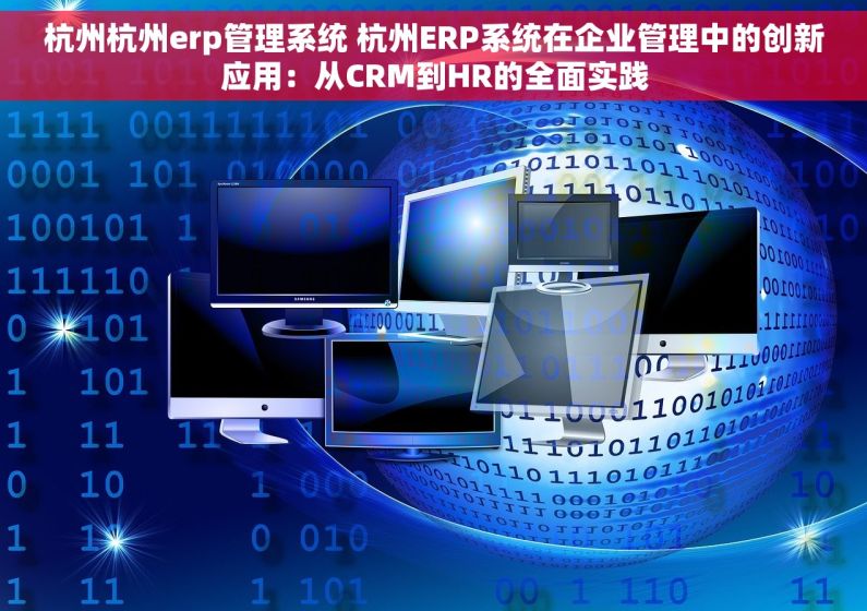 杭州杭州erp管理系统 杭州ERP系统在企业管理中的创新应用：从CRM到HR的全面实践