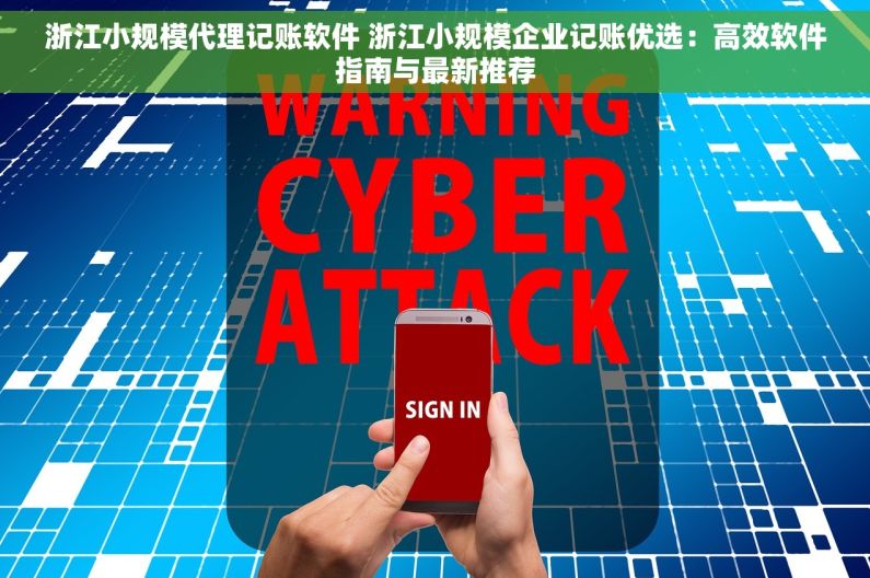浙江小规模代理记账软件 浙江小规模企业记账优选：高效软件指南与最新推荐