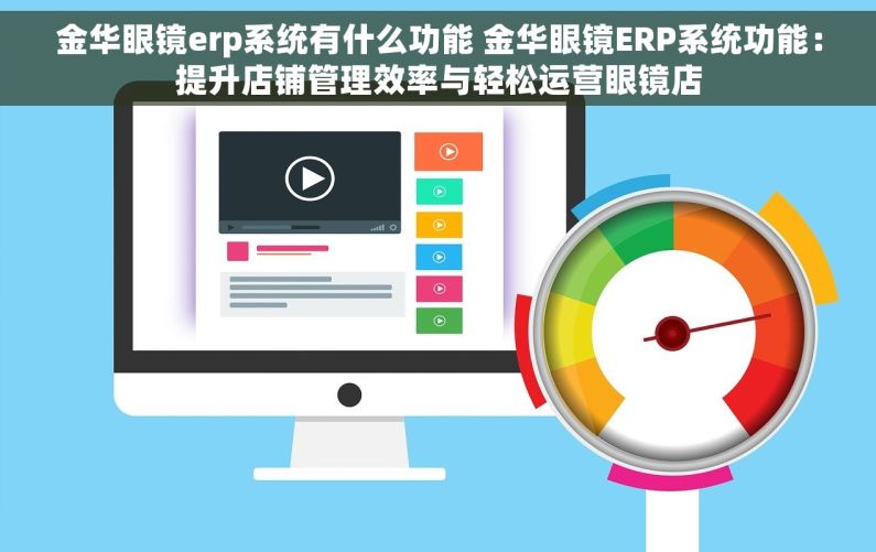 金华眼镜erp系统有什么功能 金华眼镜ERP系统功能：提升店铺管理效率与轻松运营眼镜店