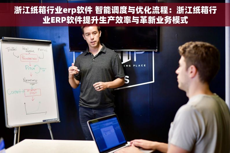浙江纸箱行业erp软件 智能调度与优化流程：浙江纸箱行业ERP软件提升生产效率与革新业务模式
