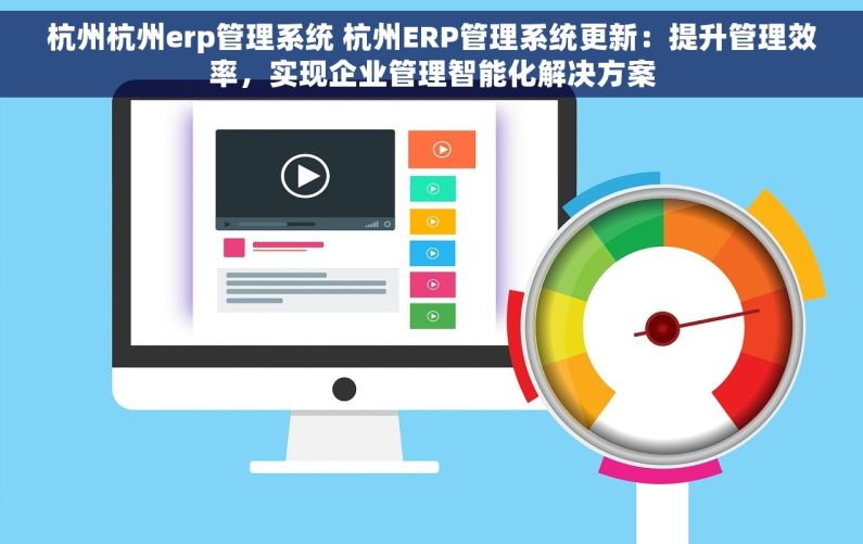 杭州杭州erp管理系统 杭州ERP管理系统更新：提升管理效率，实现企业管理智能化解决方案