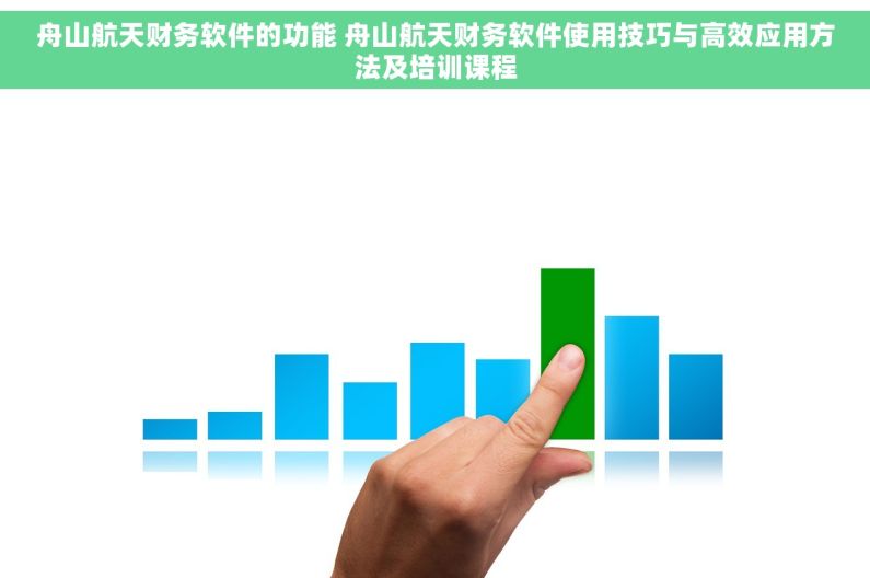 舟山航天财务软件的功能 舟山航天财务软件使用技巧与高效应用方法及培训课程