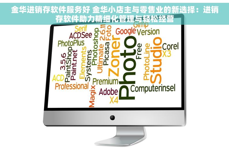 金华进销存软件服务好 金华小店主与零售业的新选择：进销存软件助力精细化管理与轻松经营
