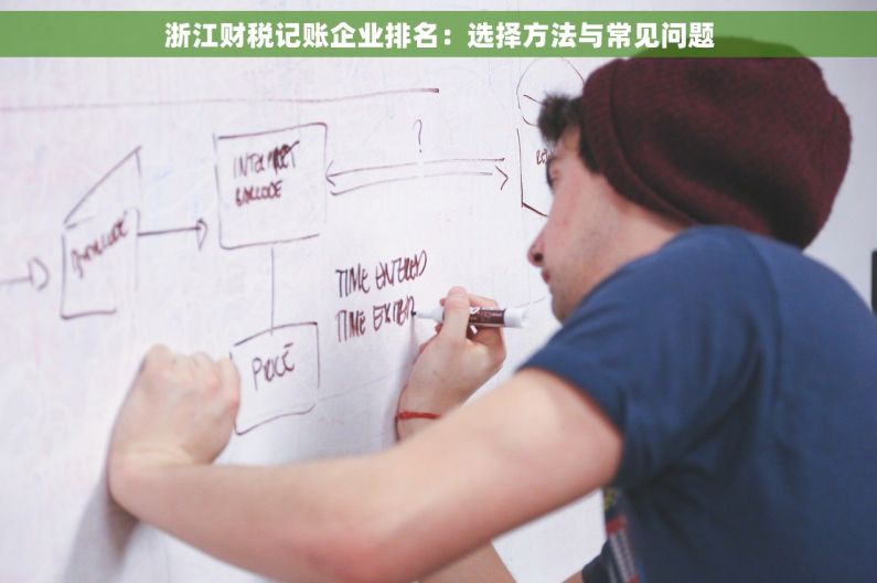 浙江财税记账企业排名：选择方法与常见问题