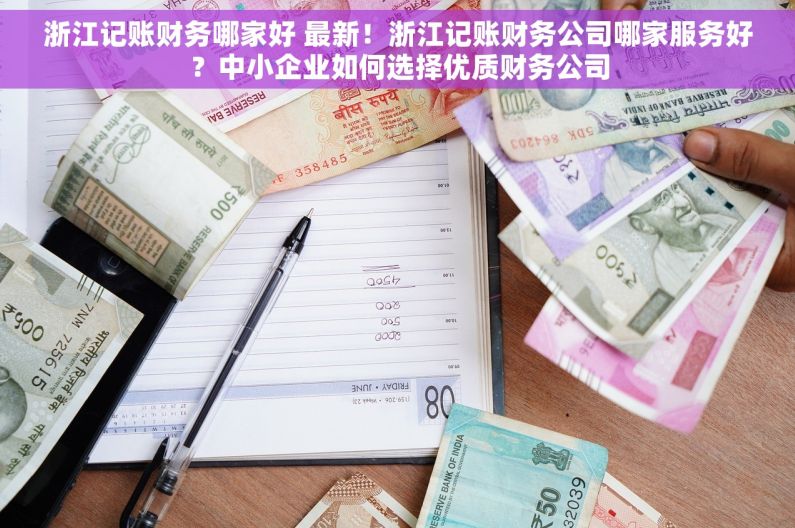 浙江记账财务哪家好 最新！浙江记账财务公司哪家服务好？中小企业如何选择优质财务公司