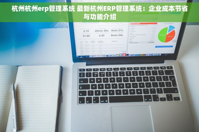 杭州杭州erp管理系统 最新杭州ERP管理系统：企业成本节省与功能介绍