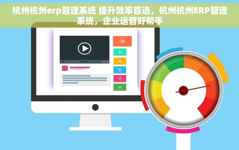 杭州杭州erp管理系统 提升效率首选，杭州杭州ERP管理系统，企业运营好帮手