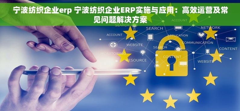 宁波纺织企业erp 宁波纺织企业ERP实施与应用：高效运营及常见问题解决方案