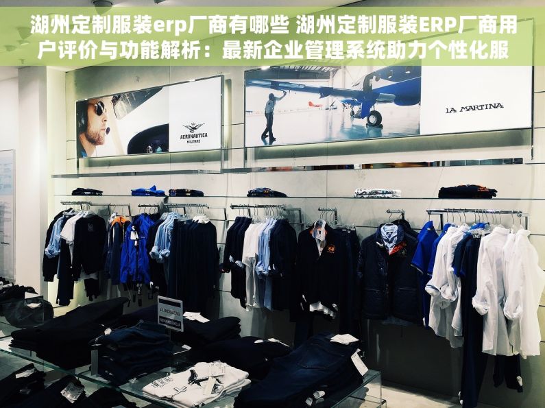 湖州定制服装erp厂商有哪些 湖州定制服装ERP厂商用户评价与功能解析：最新企业管理系统助力个性化服装业