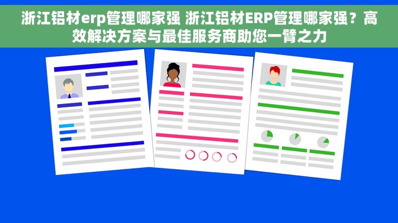 浙江铝材erp管理哪家强 浙江铝材ERP管理哪家强？高效解决方案与最佳服务商助您一臂之力
