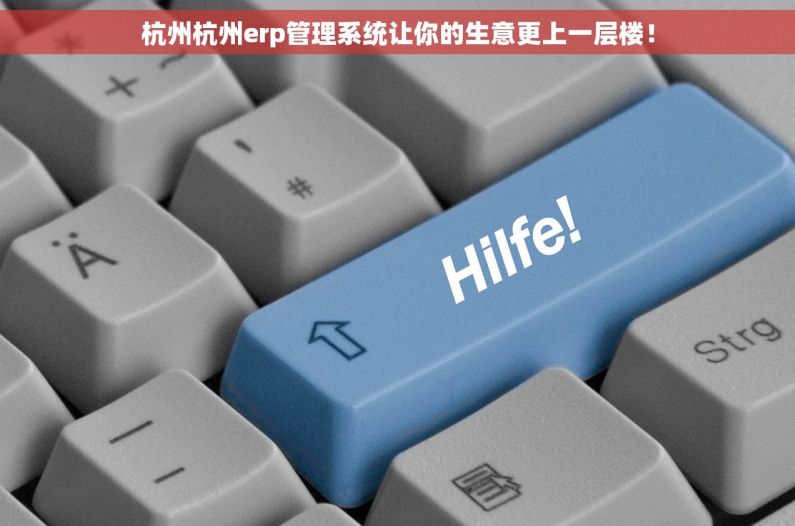 杭州杭州erp管理系统让你的生意更上一层楼！