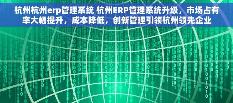 杭州杭州erp管理系统 杭州ERP管理系统升级，市场占有率大幅提升，成本降低，创新管理引领杭州领先企业
