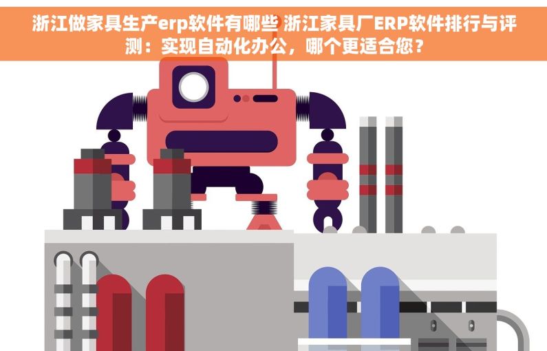浙江做家具生产erp软件有哪些 浙江家具厂ERP软件排行与评测：实现自动化办公，哪个更适合您？