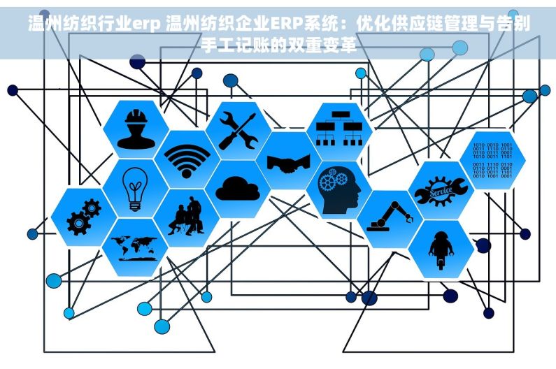 温州纺织行业erp 温州纺织企业ERP系统：优化供应链管理与告别手工记账的双重变革