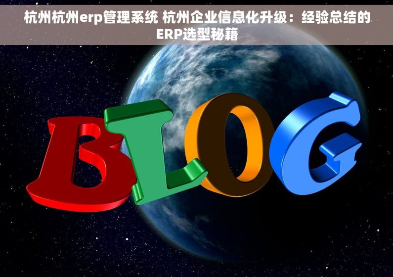 杭州杭州erp管理系统 杭州企业信息化升级：经验总结的ERP选型秘籍