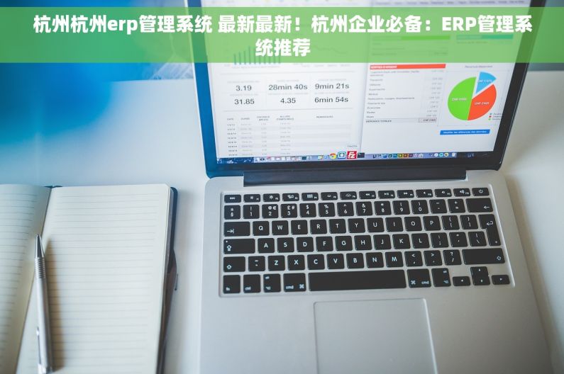 杭州杭州erp管理系统 最新最新！杭州企业必备：ERP管理系统推荐