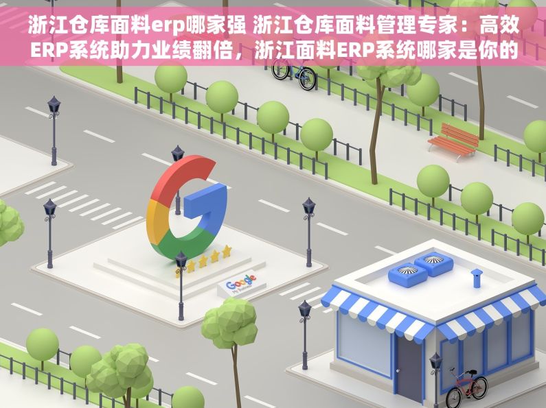 浙江仓库面料erp哪家强 浙江仓库面料管理专家：高效ERP系统助力业绩翻倍，浙江面料ERP系统哪家是你的最佳拍档？