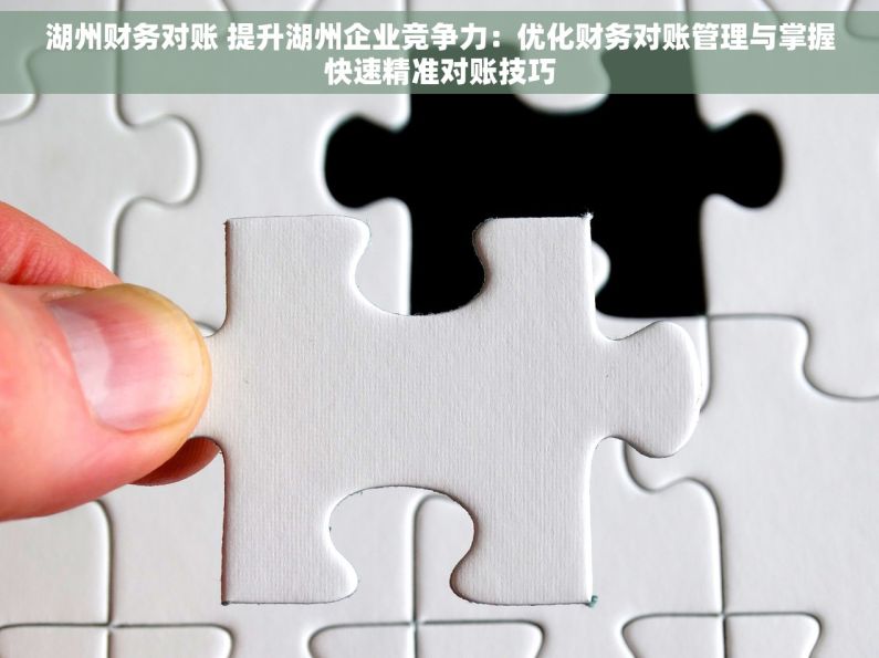 湖州财务对账 提升湖州企业竞争力：优化财务对账管理与掌握快速精准对账技巧