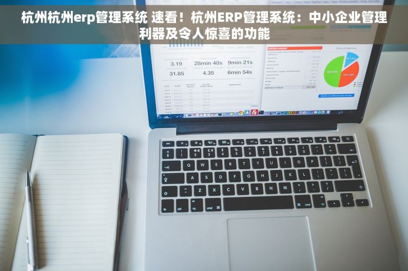 杭州杭州erp管理系统 速看！杭州ERP管理系统：中小企业管理利器及令人惊喜的功能