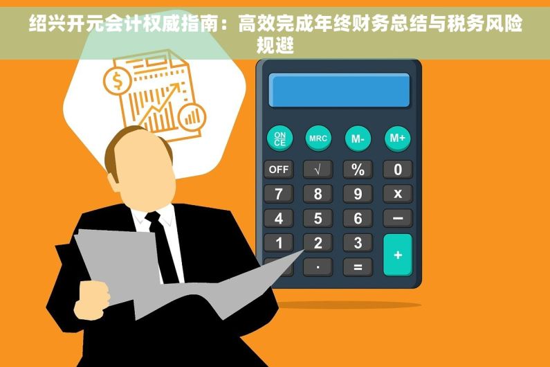 绍兴开元会计权威指南：高效完成年终财务总结与税务风险规避