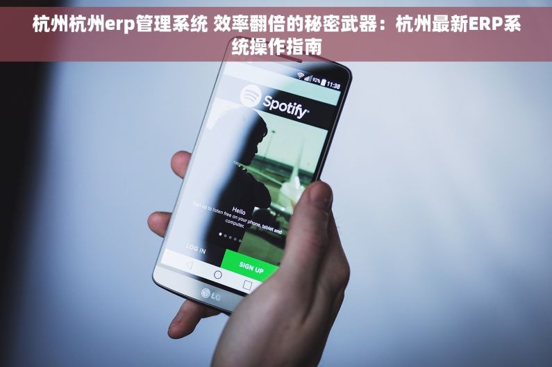 杭州杭州erp管理系统 效率翻倍的秘密武器：杭州最新ERP系统操作指南