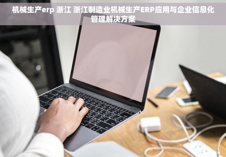 机械生产erp 浙江 浙江制造业机械生产ERP应用与企业信息化管理解决方案