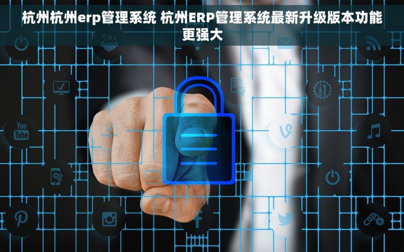 杭州杭州erp管理系统 杭州ERP管理系统最新升级版本功能更强大