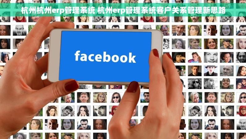 杭州杭州erp管理系统 杭州erp管理系统客户关系管理新思路