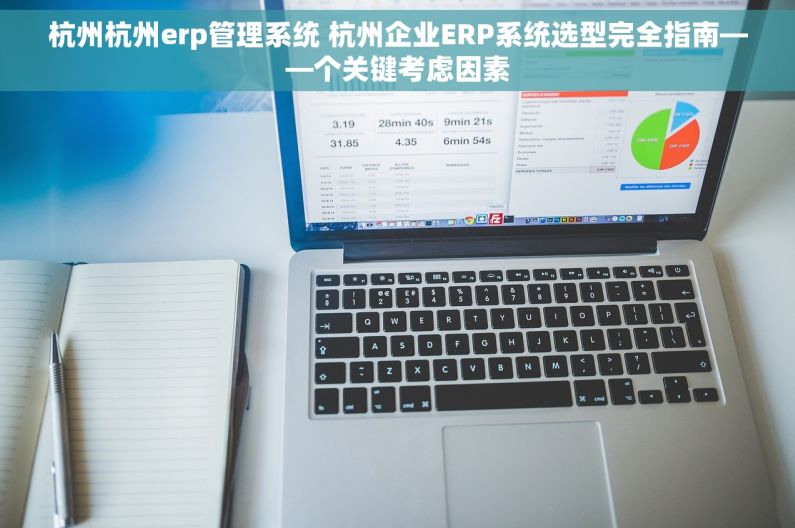 杭州杭州erp管理系统 杭州企业ERP系统选型完全指南——个关键考虑因素