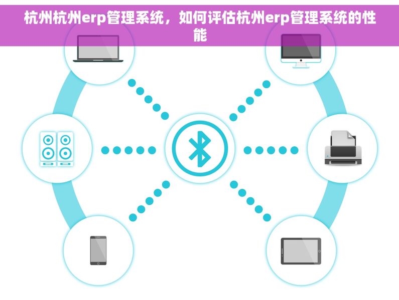 杭州杭州erp管理系统，如何评估杭州erp管理系统的性能