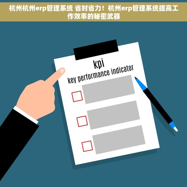 杭州杭州erp管理系统 省时省力！杭州erp管理系统提高工作效率的秘密武器