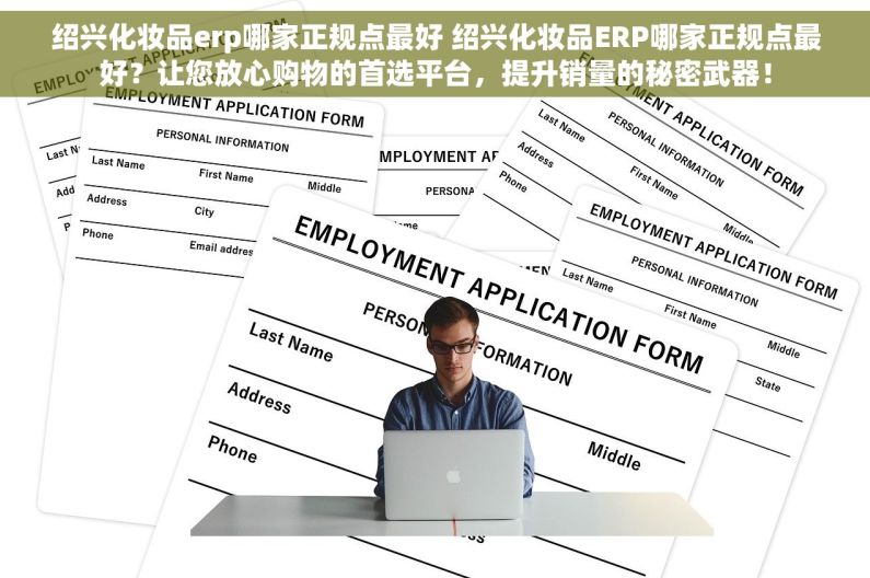 绍兴化妆品erp哪家正规点最好 绍兴化妆品ERP哪家正规点最好？让您放心购物的首选平台，提升销量的秘密武器！