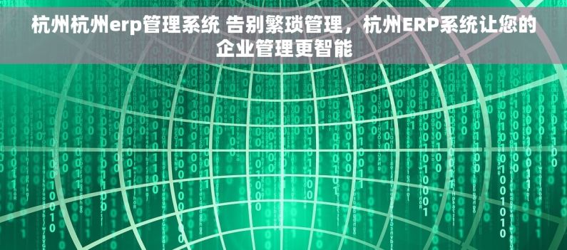 杭州杭州erp管理系统 告别繁琐管理，杭州ERP系统让您的企业管理更智能