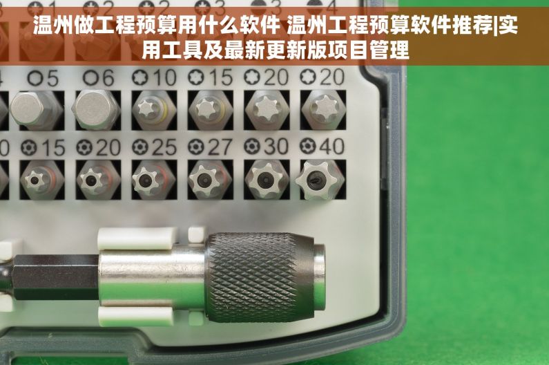温州做工程预算用什么软件 温州工程预算软件推荐|实用工具及最新更新版项目管理