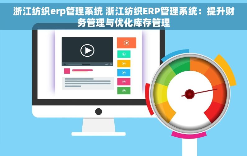 浙江纺织erp管理系统 浙江纺织ERP管理系统：提升财务管理与优化库存管理