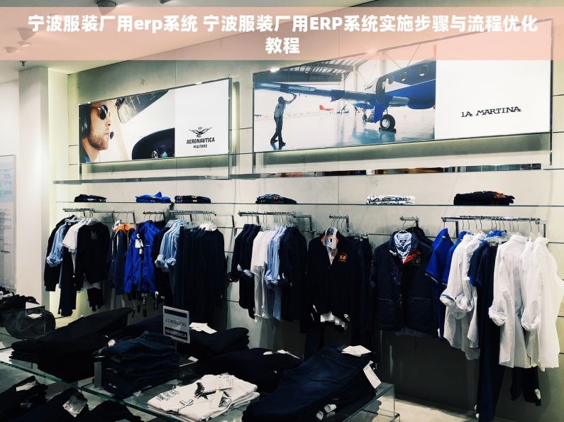宁波服装厂用erp系统 宁波服装厂用ERP系统实施步骤与流程优化教程
