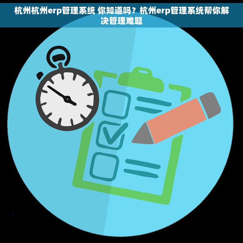 杭州杭州erp管理系统 你知道吗？杭州erp管理系统帮你解决管理难题